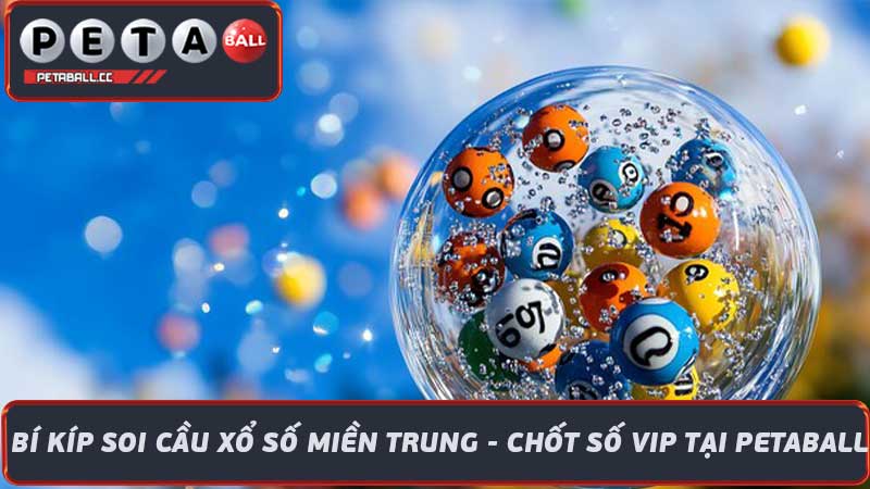 Bí Kíp Soi Cầu Xổ Số Miền Trung - Chốt Số VIP Tại Petaball