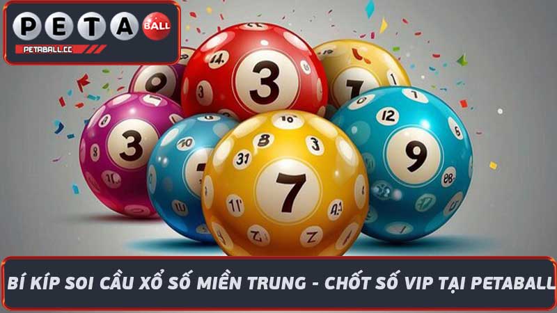 Bí Kíp Soi Cầu Xổ Số Miền Trung - Chốt Số VIP Tại Petaball