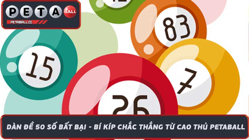 Dàn Đề 50 Số Bất Bại - Bí Kíp Chắc Thắng Từ Cao Thủ Petaball