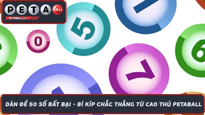 Dàn Đề 50 Số Bất Bại - Bí Kíp Chắc Thắng Từ Cao Thủ Petaball