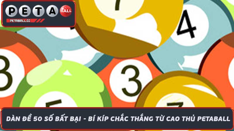 Dàn Đề 50 Số Bất Bại - Bí Kíp Chắc Thắng Từ Cao Thủ Petaball