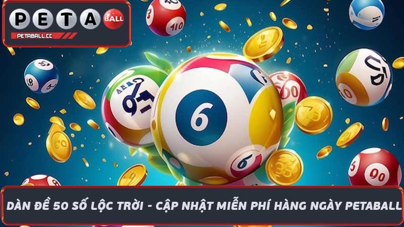 Dàn Đề 50 Số Lộc Trời - Cập Nhật Miễn Phí Hàng Ngày Petaball