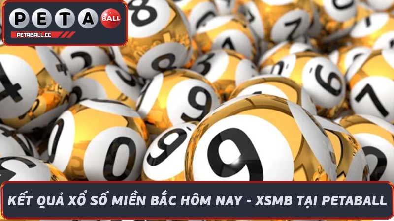 Kết quả xổ số miền Bắc hôm nay - XSMB Tại Petaball