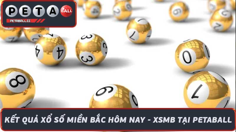 Kết quả xổ số miền Bắc hôm nay - XSMB Tại Petaball