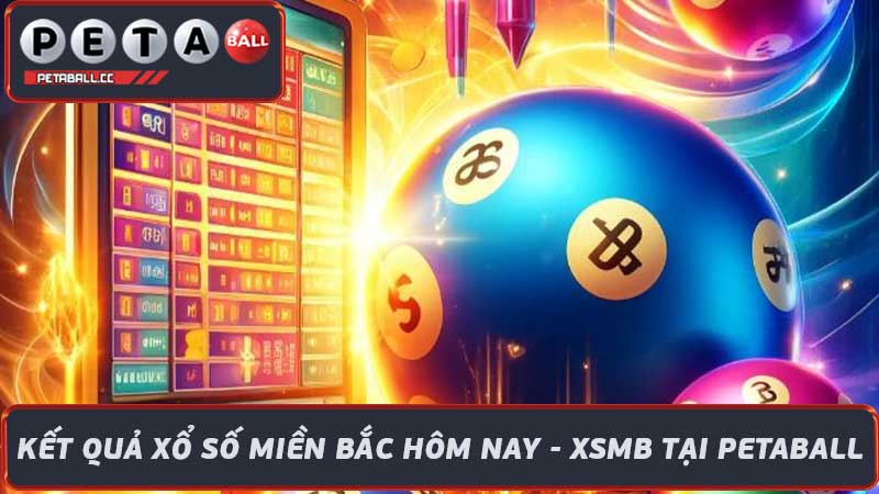 Kết quả xổ số miền Bắc hôm nay - XSMB Tại Petaball