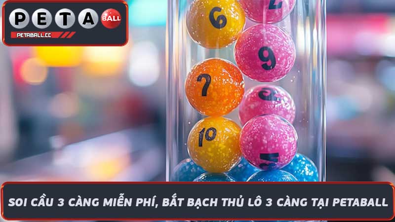 Soi Cầu 3 Càng Miễn Phí, Bắt Bạch Thủ Lô 3 Càng Tại Petaball