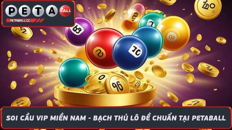 Soi Cầu VIP Miền Nam - Bạch Thủ Lô Đề Chuẩn Tại Petaball