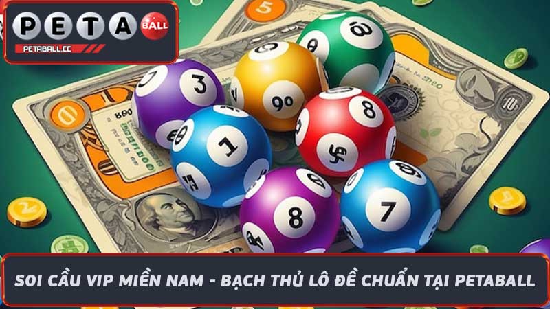 Soi Cầu VIP Miền Nam - Bạch Thủ Lô Đề Chuẩn Tại Petaball