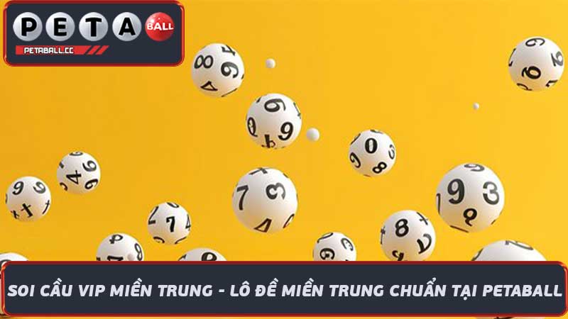 Soi Cầu VIP Miền Trung - Lô Đề Miền Trung Chuẩn Tại Petaball