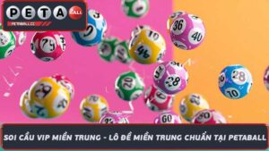 Soi Cầu VIP Miền Trung - Lô Đề Miền Trung Chuẩn Tại Petaball